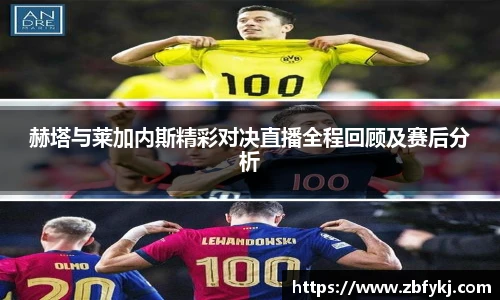 赫塔与莱加内斯精彩对决直播全程回顾及赛后分析